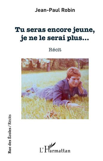 Couverture du livre « Tu seras encore jeune, je ne le serai plus... » de Jean-Paul Robin aux éditions L'harmattan