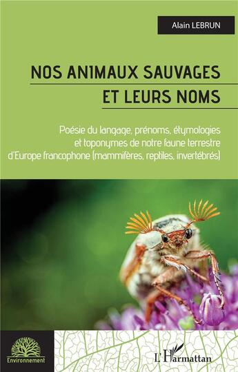 Couverture du livre « Nos animaux sauvages et leurs noms : poésie du langage, prénoms, étymologies et toponymes de notre faune terrestree d'Europe francophone » de Alain Lebrun aux éditions L'harmattan