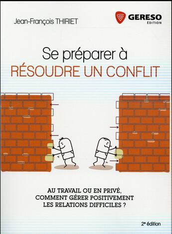 Couverture du livre « Se préparer à résoudre un conflit ; au travail ou en privé, comment gérer positivement les relations difficiles ? (2e édition) » de Jean-Francois Thiriet aux éditions Gereso