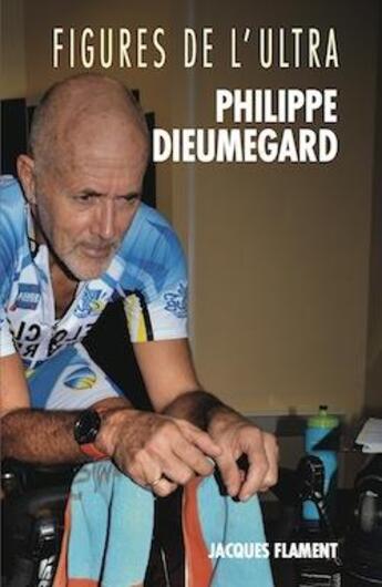 Couverture du livre « Figures de l'ultra : Philippe Dieumegard » de Agnes Marco aux éditions Jacques Flament