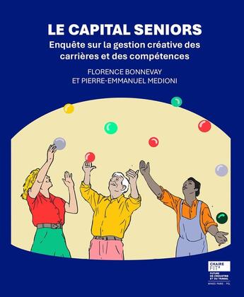 Couverture du livre « Le Capital Seniors : Enquête sur la gestion créative des carrières et des compétences » de Florence Bonnevay et Pierre-Emmanuel Medioni aux éditions Presses De L'ecole Des Mines