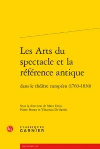 Couverture du livre « Les arts du spectacle et la référence antique dans le théâtre européen (1760-1830) » de  aux éditions Classiques Garnier