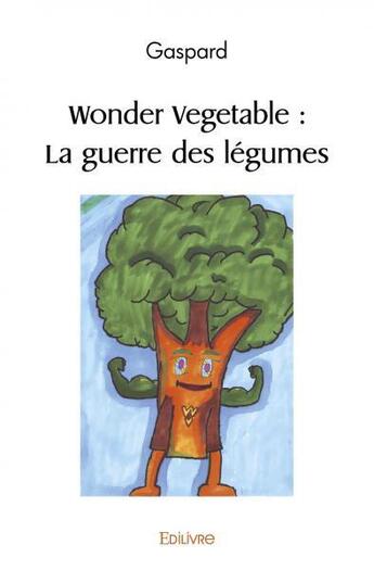 Couverture du livre « Wonder vegetable : la guerre des legumes » de Gaspard Gaspard aux éditions Edilivre