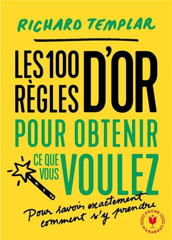 Couverture du livre « Les 100 règles pour obtenir ce que vous voulez ; pour savoir exactement comment s'y prendre » de Richard Templar aux éditions Marabout