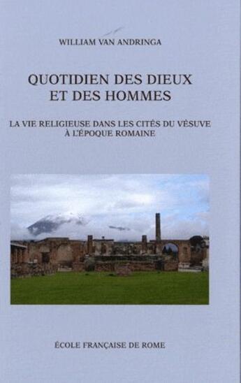 Couverture du livre « Quotidien des Dieux et des hommes ; la vie religieuse dans les cités du Vésuve à l'époque romaine » de William Van Andringa aux éditions Ecole Francaise De Rome