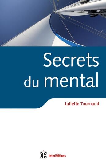 Couverture du livre « Secrets du mental ; trouver les vents favorables, c'est dans la tête » de Juliette Tournand aux éditions Intereditions