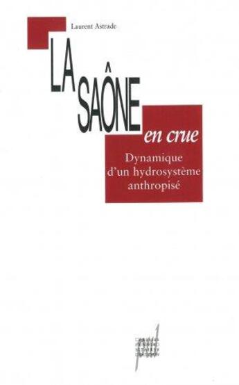 Couverture du livre « La Saône en crue ; dynamique d'un hydrosystème anthropisé » de Laurent Astrade aux éditions Pu De Lyon