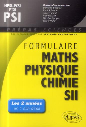 Couverture du livre « Formulaire : mathematiques - physique-chimie -sii - mpsi-pcsi-ptsi / psi » de Bertrand Hauchecorne aux éditions Ellipses