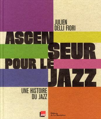 Couverture du livre « Ascenseur pour le jazz ; une histoire du jazz » de Julien Delli Fiori aux éditions La Martiniere