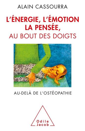 Couverture du livre « L'énergie, l'émotion, la pensée, au bout des doigts ; au-delà de l'ostéopathie » de Alain Cassourra aux éditions Odile Jacob