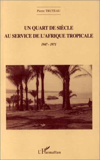 Couverture du livre « Un quart de siècle au service de l'Afrique tropicale » de Pierre Truteau aux éditions L'harmattan