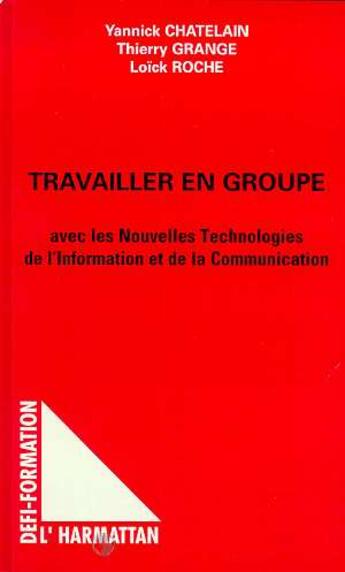 Couverture du livre « Travailler en groupe - avec les nouvelles technologies de l'information et de la communication » de Chatelain/Grange aux éditions L'harmattan