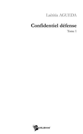 Couverture du livre « Confidentiel défense Tome 1 » de Laetitia Agueda-Rainaud aux éditions Publibook