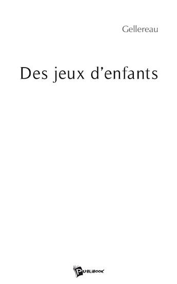 Couverture du livre « Des jeux d'enfants » de Gellereau aux éditions Publibook