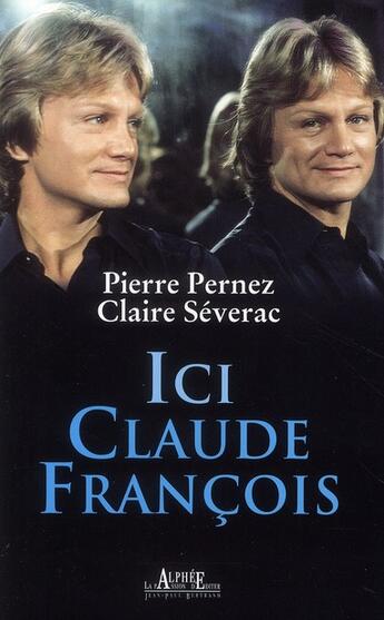 Couverture du livre « Ici Claude François » de Pierre Pernez et Claire Severac aux éditions Alphee.jean-paul Bertrand