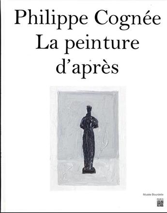 Couverture du livre « Philippe cognee - la peinture d'apres - catalogue exposition musee bourdelle 2023 » de  aux éditions Paris-musees