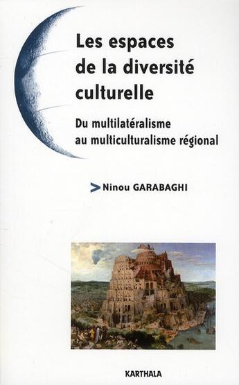 Couverture du livre « Les espaces de la diversité culturelle ; du multilatéralisme au multiculturalisme régional » de Ninou Garabaghi aux éditions Karthala