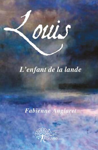 Couverture du livre « Louis, l'enfant de la lande » de Fabienne Anglaret aux éditions Edilivre