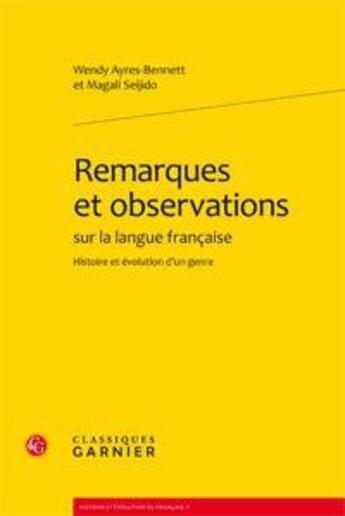 Couverture du livre « Remarques et observations sur la langue française ; histoire et évolution d'un genre » de Magali Seijido et Wendy Ayres-Bennett aux éditions Classiques Garnier