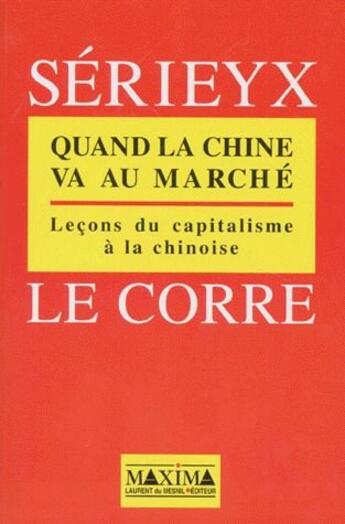 Couverture du livre « Quand la Chine va au marché ; leçons du capitalisme à la chinoise » de Serieyx/Le Corre aux éditions Maxima