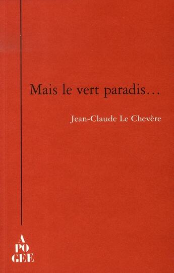 Couverture du livre « Mais le vert paradis » de Jean-Claude Le Chevere aux éditions Apogee