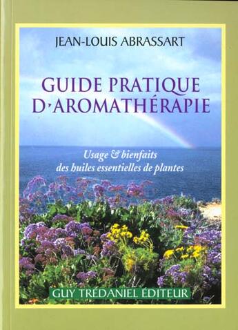 Couverture du livre « Guide pratique d'aromatherapie - usages et bienfaits des huiles essentielles de plantes » de Jean-Louis Abrassart aux éditions Guy Trédaniel