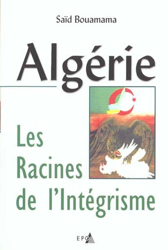 Couverture du livre « Algerie ; Les Racines De L'Integrisme » de Said Bouamana aux éditions Epo