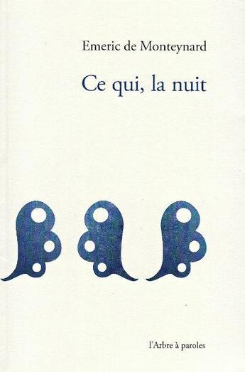 Couverture du livre « Ce Qui, La Nuit » de Emeric De Monteynard aux éditions L'arbre A Paroles