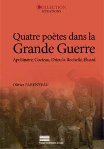 Couverture du livre « Quatre poètes dans la Grande Guerre ; Guillaume Apollinaire, Jean Cocteau, Pierre Drieu la Rochelle, Paul Eluard » de Olivier Parenteau aux éditions Pulg