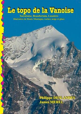 Couverture du livre « Le topo de la Vanoise ; Tarentaise, Beaufortin, Lauzière ; itinéraires de haute montagne, rocher, neige et glace » de Philippe Deslandes et James Merel aux éditions James Merel