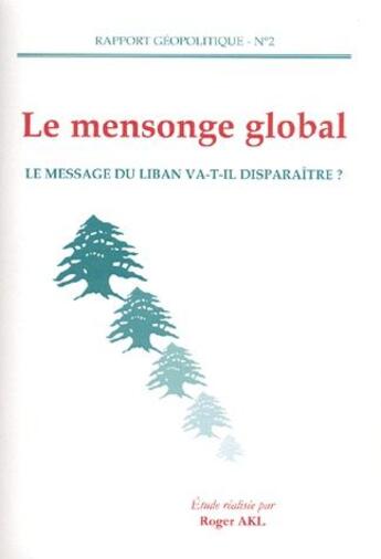 Couverture du livre « Le mensonge global ; le message du Liban va-t-il disparaître ? » de Roger Akl aux éditions Sigest