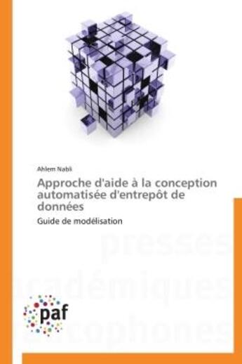 Couverture du livre « Approche d'aide a la conception automatisee d'entrepot de donnees - guide de modelisation » de Nabli Ahlem aux éditions Presses Academiques Francophones