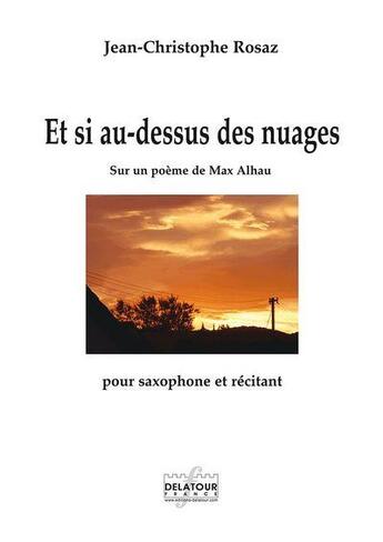 Couverture du livre « Et si au-dessus des nuages pour saxophone et recitant » de Rosaz Jc aux éditions Delatour