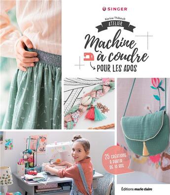 Couverture du livre « Atelier machine à coudre pour les ados ; 25 créations à partir de 10 ans » de Karine Thiboult aux éditions Marie-claire