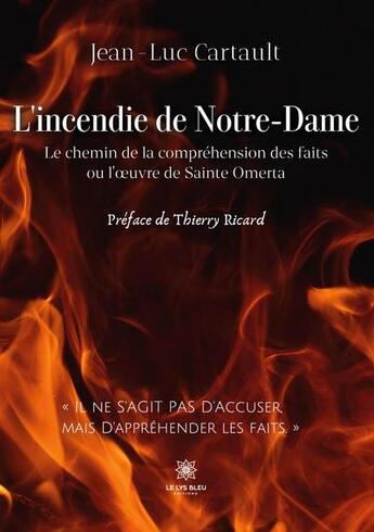 Couverture du livre « L'incendie de Notre-Dame : le chemin de la compréhension des faits ou l'oeuvre de sainte Omerta » de Cartault Jean-Luc aux éditions Le Lys Bleu