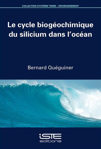 Couverture du livre « Le cycle biogéochimique du silicium dans l'océan » de Bernard Queguiner aux éditions Iste