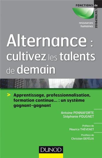 Couverture du livre « Alternance ; cultivez les talents de demain ; apprentissage, professionnalisation, formation continue » de Pennaforte et Pougnet aux éditions Dunod