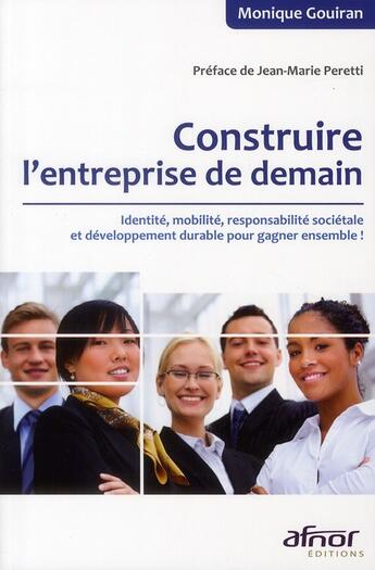 Couverture du livre « Construire l'entreprise de demain ; identité, mobilité, responsabilité sociétale et développement durable pour gagner ensemble ! » de Monique Gouiran aux éditions Afnor