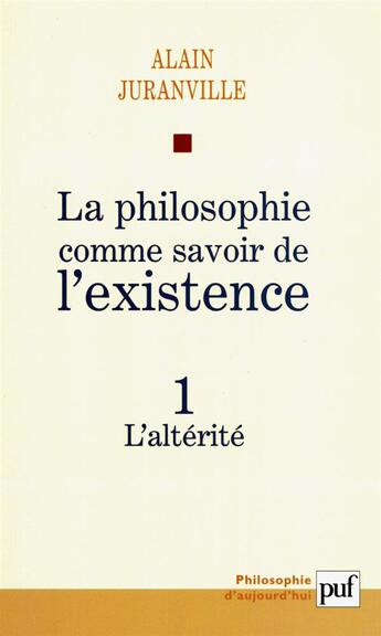 Couverture du livre « La philosophie comme savoir de l'existence t.1 ; l'altérité » de Alain Juranville aux éditions Puf
