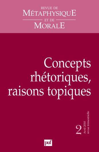 Couverture du livre « Revue De Metaphysique Et De Morale N.2 ; Concepts Rhétoriques, Raisons Topiques » de Revue De Metaphysique Et De Morale aux éditions Puf