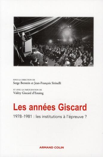 Couverture du livre « Les années Giscard ; 1978-1981, les institutions à l'épreuve ? » de Jean-Francois Sirinelli et Serge Berstein et Valéry Giscard D'Estaing aux éditions Armand Colin