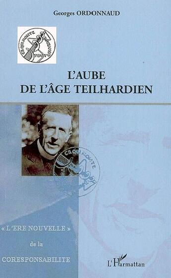 Couverture du livre « L'aube de l'âge teilhardien ; l'ère nouvelle de la coresponsabilité » de Georges Ordonnaud aux éditions L'harmattan