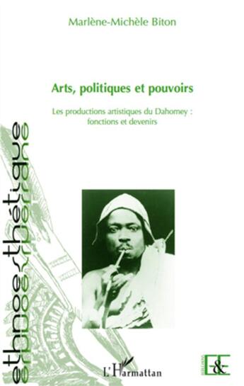 Couverture du livre « Arts, politiques et pouvoirs ; les productions artistiques du Dahomey : fonctions et devenirs » de Marlène-Michèle Biton aux éditions L'harmattan
