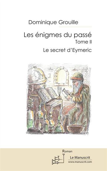 Couverture du livre « Les énigmes du passé Tome 2 ; le secret d'Eymeric » de Dominique Grouille aux éditions Le Manuscrit