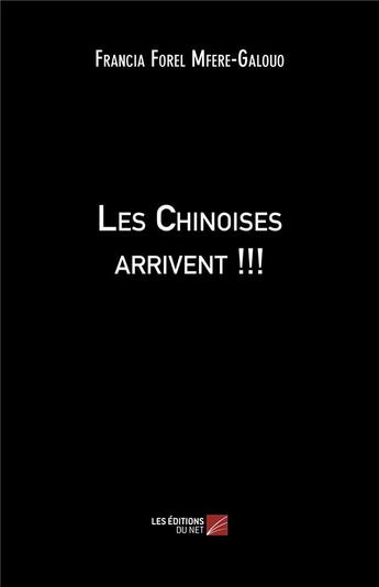 Couverture du livre « Les Chinoises arrivent !!! » de Francia Forel Mfere-Galouo aux éditions Editions Du Net