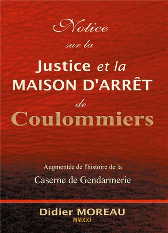 Couverture du livre « Notice sur la justice et la maison d'arrêt de Coulommiers : augmentée de l'histoire de la gendarmerie » de Didier Moreau aux éditions Books On Demand