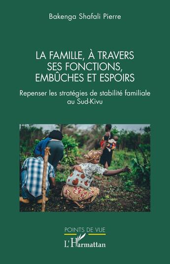 Couverture du livre « La famille, à travers ses fonctions, ses embûches et espoirs : Repenser les stratégies de stabilité familiale au Sud-Kivu » de Pierre Bakenga Shafali aux éditions L'harmattan