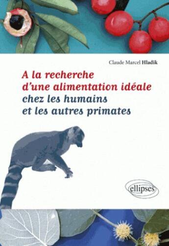 Couverture du livre « À la recherche d'une alimentation idéale chez les humains et les autres primates » de Claude Marcel Hladik aux éditions Ellipses