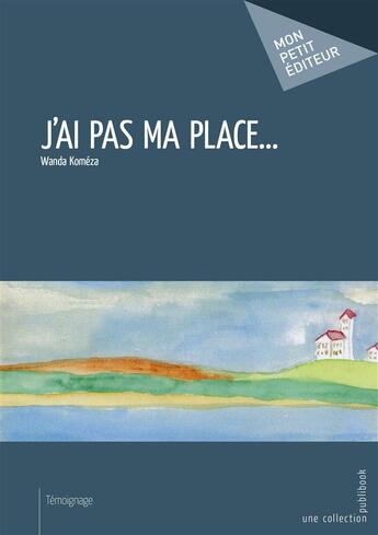 Couverture du livre « J'ai pas ma place... » de Wanda Komeza aux éditions Mon Petit Editeur