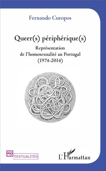 Couverture du livre « Queers péripheriques ; reprénsentation de l'homosexualité au Portugal (1974-2014) » de Fernando Curopos aux éditions L'harmattan